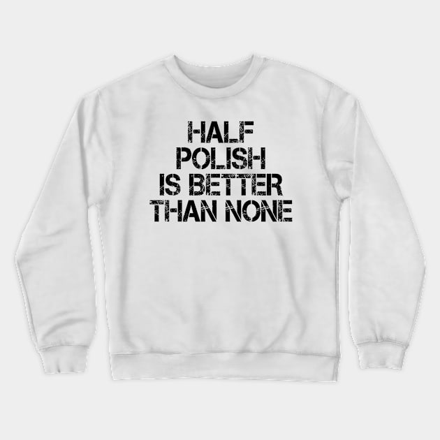 Half Polish Is Better Than None Crewneck Sweatshirt by mdr design